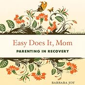 Easy Does It, Mom: Parenting in Recovery | [Barbara Joy]