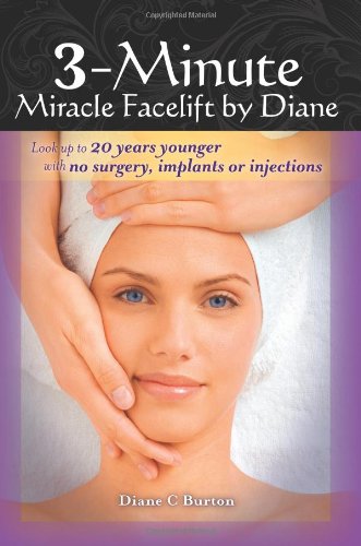 3-Minute Miracle Facelift by Diane: Look up to 20 years younger with no surgery, implants or injections (Volume 1)