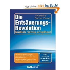 Die Ents�uerungs-Revolution: Endlich richtig entgiften!