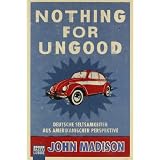 Nothing For UnGood: Deutsche Seltsamkeiten aus amerikanischer Perspektivevon "John Madison"