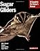 Sugar Gliders: Everything About Purchase, Nutrition, Behavior, and Breeding (Complete Pet Owner's Manual)