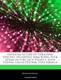 American Actors Of Ukrainian Descent, including: Mila Kunis, Nick Adams (actor), Jack Palance, John Hodiak, Larisa Oleynik, Vera Farmiga