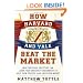 How Harvard and Yale Beat the Market: What Individual Investors Can Learn From the Investment Strategies of the Most Successful University Endowments