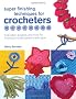 Super Finishing Techniques for Croc: Inspiration, Projects, and More for Finishing Crochet Patterns with Style