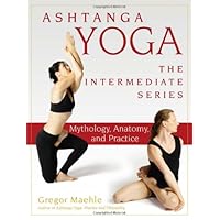Ashtanga Yoga - The Intermediate Series: Mythology, Anatomy, and Practice (Ashtanga Yoga Intermediate Series)