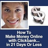 How To Make Money Online with Clickbank in 21 Days Or Less