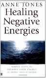 Healing Negative Energies: Simple Steps to Improve Your Energy At Home and At Work
