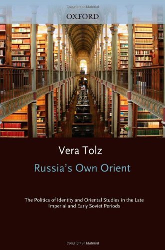 Russia's Own Orient: The Politics of Identity and Oriental Studies in the Late Imperial and Early Soviet Periods (Oxford Studies in Modern European History)