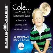 Cole...I Love You to the Moon and Back: A Family's Journey with Childhood Cancer | [Aaron Dean Ruotsala]