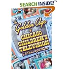 The Golden Age of Chicago Children's Television by Ted Okuda and Jack Mulqueen