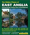 The Hidden Places of East Anglia: Including Norfolk, Suffolk, Cambridgeshire and Essex (Hidden Places Travel Guides)