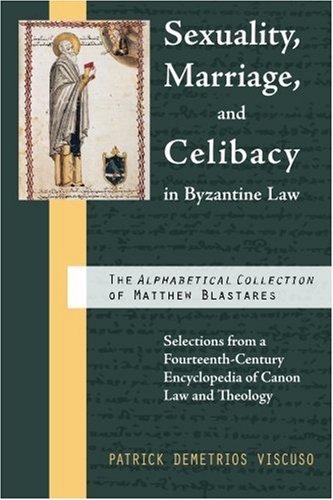 Sexuality, Marriage, and Celibacy in Byzantine Law: The Alphabetical Collection of Matthew Blastares: Selections from a Fourteenth-Century Encyclopedia of Canon Law