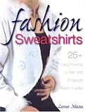 Fashion Sweatshirts: 25+ Easy Projects to Alter and Embellish Ready-mades