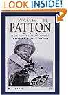 I Was With Patton: First-Person Accounts of WWII In George S. Patton's Command