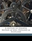 A history of Greater Britain as well England as Scotland