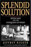 Splendid Solution: Jonas Salk and the Conquest of Polio