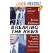 Breaking The News: How the Media Undermine American Democracy
