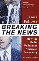 Breaking The News: How the Media Undermine American Democracy