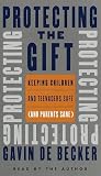 Protecting the Gift: Keeping Children and Teenagers Safe (and Parents Sane)