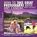 How to Take Great Photographs With Any Camera