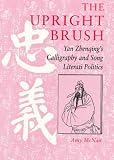 Buy : The Upright Brush: Yan Zhenqing`s Calligraphy and Song Literati Politics