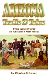 Arizona Trails & Tales: True Adventures in Arizona's Old West