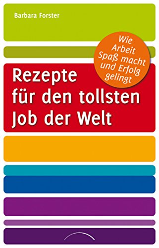 Rezepte für den tollsten Job der Welt: Wie Arbeit Spaß macht und Erfolg gelingt (German Edition)