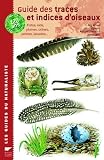 Guide des traces et indices d'oiseaux : Pistes, nids, plumes, cr�nes, pelotes, laiss�es...