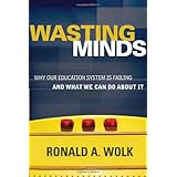 wasting minds why our education system is failing and what we can do about it