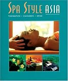 Spa Style Asia: Therapies, Cuisines, Spas (Spa Style)