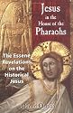 Jesus in the House of the Pharaohs: The Essene Revelations on the Historical Jesus
