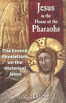 Jesus in the House of the Pharaohs: The Essene Revelations on the Historical Jesus