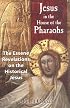 Jesus in the House of the Pharaohs: The Essene Revelations on the Historical Jesus