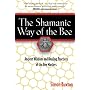 The Shamanic Way of the Bee: Ancient Wisdom and Healing Practices of the Bee Masters