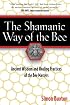 The Shamanic Way of the Bee: Ancient Wisdom and Healing Practices of the Bee Masters