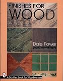 Finishes for Wood (Schiffer Book for Woodworkers) by Dale Power,Jeffrey B. Snyder
