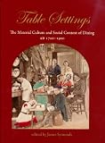 Table settings : the material culture and social context of dining, AD 1700-1900