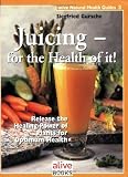 Juicing for the Health of It (Natural Health Guide) (Alive Natural Health Guides)