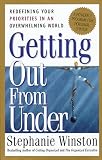 Getting Out from Under : Redefining Your Priorities in an Overwhelming World : A Powerful Program for Personal Change