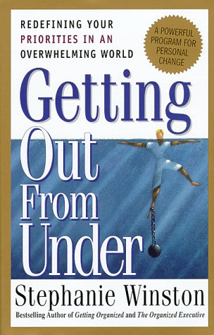 Getting Out from Under : Redefining Your Priorities in an Overwhelming World : A Powerful Program for Personal Change