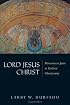 Lord Jesus Christ: Devotion to Jesus in Earliest Christianity
