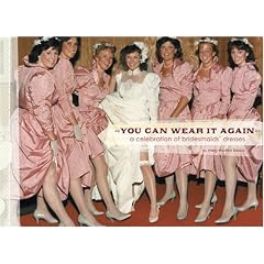 You Can Wear It Again: A Celebration of Bridesmaids' Dresses