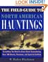 The Field Guide to North American Hauntings: Everything You Need to Know About Encountering Over 100 Ghosts, Phantoms, and Spectral Entities
