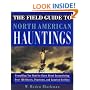 The Field Guide to North American Hauntings: Everything You Need to Know About Encountering Over 100 Ghosts, Phantoms, and Spectral Entities