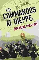 The Commandos at Dieppe: Rehearsal for D-Day