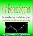 My Forex Secret: How to trade Forex to get rich and make others jealous!