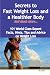 Secrets to Fast Weight Loss and a Healthier Body  - And Much More - 101 World Class Expert Facts, Hints, Tips and Advice on Weight Loss