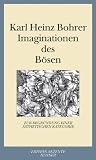 Imaginationen des B&ouml;sen: Zur Begr&uuml;ndung einer &auml;sthetischen Kategorie - Karl Heinz Bohrer