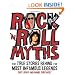 Rock 'n' Roll Myths: The True Stories Behind the Most Infamous Legends