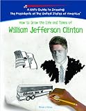 How to Draw the Life and Times of William Jefferson Clinton (Kid's Guide to Drawing the Presidents of the United States of America)